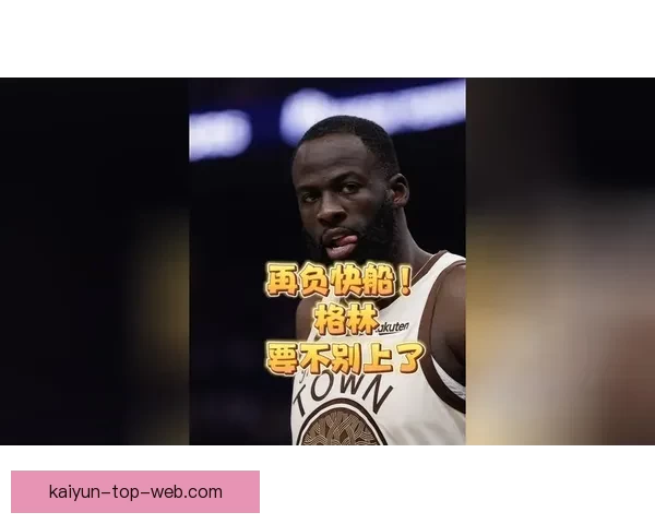 曝格林曾考虑加盟湖人或快船 今夏仍有可能离队 库里为勇士唯一非卖品